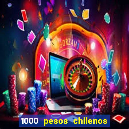 1000 pesos chilenos em reais